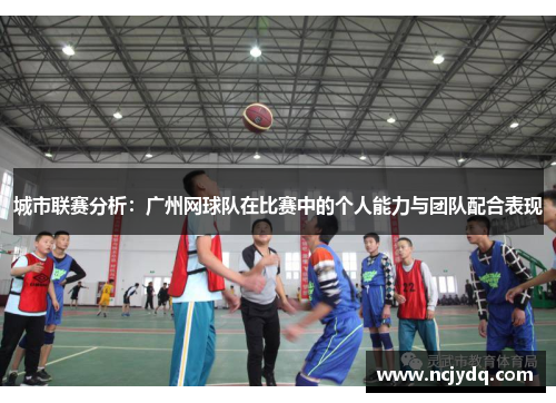 城市联赛分析：广州网球队在比赛中的个人能力与团队配合表现
