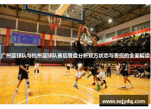 广州篮球队与杭州篮球队赛后复盘分析双方状态与表现的全面解读