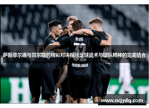 萨斯菲尔德与贝尔格的精彩对决揭示足球战术与团队精神的完美结合
